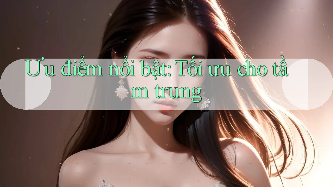 Ưu điểm nổi bật: Tối ưu cho tầm trung Ưu điểm nổi bật: Tối ưu cho tầm trung