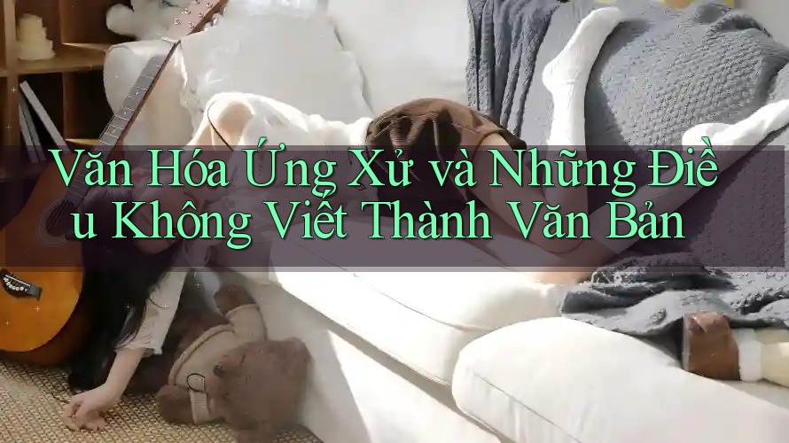 Văn Hóa Ứng Xử và Những Điều Không Viết Thành Văn Bản Văn Hóa Ứng Xử và Những Điều Không Viết Thành Văn Bản